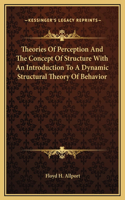 Theories Of Perception And The Concept Of Structure With An Introduction To A Dynamic Structural Theory Of Behavior
