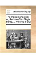 The mock monarchs: or, the benefits of high blood. ... Volume 1 of 2