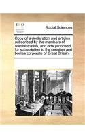 Copy of a Declaration and Articles Subscribed by the Members of Administration, and Now Proposed for Subscription to the Counties and Bodies Corporate of Great Britain.