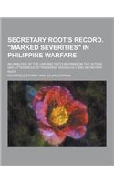 Secretary Root's Record. Marked Severities in Philippine Warfare; An Analysis of the Law and Facts Bearing on the Action and Utterances of President