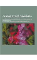 Canova Et Ses Ouvrages; Ou, Memoires Historiques Sur La Vie Et Les Travaux de Celebre Artiste: (French)