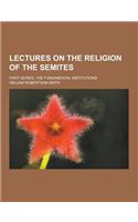 Lectures on the Religion of the Semites; First Series, the Fundamental Institutions: (English)