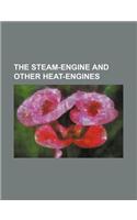 The Steam-Engine and Other Heat-Engines: (English)