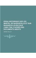 Essai Historique Sur Les Martel de Basqueville Et Sur Basqueville-En-Caux (1000-1789), D'Apr?'s Des Documents in Dits