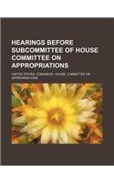 Hearings Before Subcommittee of House Committee on Appropriations