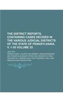 The District Reports, Containing Cases Decided in the Various Judicial Districts of the State of Pennsylvania. V. 1-30 Volume 25; 1892-1921