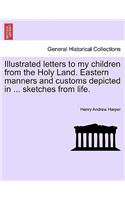 Illustrated Letters to My Children from the Holy Land. Eastern Manners and Customs Depicted in ... Sketches from Life.