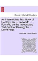 Intermediate Text-Book of Geology. by C. Lapworth ... Founded on the Introductory Text-Book of Geology by ... David Page.