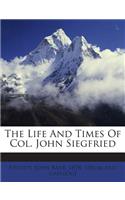 The Life and Times of Col. John Siegfried