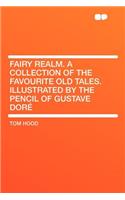 Fairy Realm. a Collection of the Favourite Old Tales. Illustrated by the Pencil of Gustave Dore