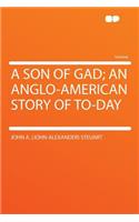 A Son of Gad; An Anglo-American Story of To-Day