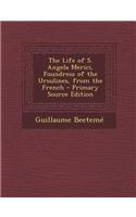 The Life of S. Angela Merici, Foundress of the Ursulines, from the French - Primary Source Edition
