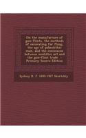 On the Manufacture of Gun-Flints, the Methods of Excavating for Fling, the Age of Palaeolithic Man, and the Connexion Between Neolithic Art and the Gu