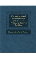 Concrete Steel Construction. PT. 1- .. - Primary Source Edition