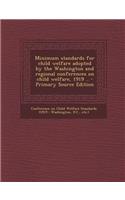 Minimum Standards for Child Welfare Adopted by the Washington and Regional Conferences on Child Welfare, 1919 .. - Primary Source Edition