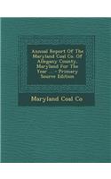 Annual Report of the Maryland Coal Co. of Allegany County, Maryland for the Year ...