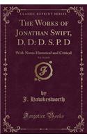 The Works of Jonathan Swift, D. D: D. S. P. D, Vol. 10 of 18: With Notes Historical and Critical (Classic Reprint)