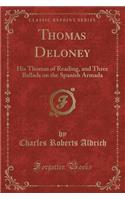 Thomas Deloney: His Thomas of Reading, and Three Ballads on the Spanish Armada (Classic Reprint)