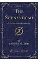 The Shenandoah: Or the Last Confederate Cruiser (Classic Reprint)