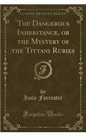 The Dangerous Inheritance, or the Mystery of the Tittani Rubies (Classic Reprint): (English)