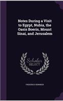 Notes During a Visit to Egypt, Nubia, the Oasis Boeris, Mount Sinai, and Jerusalem