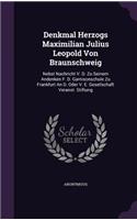 Denkmal Herzogs Maximilian Julius Leopold Von Braunschweig: Nebst Nachricht V. D. Zu Seinem Andenken F. D. Garnisonschule Zu Frankfurt an D. Oder V. E. Gesellschaft Veranst. Stiftung
