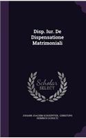 Disp. Iur. de Dispensatione Matrimoniali