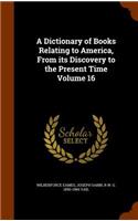 Dictionary of Books Relating to America, From its Discovery to the Present Time Volume 16