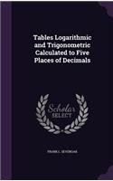 Tables Logarithmic and Trigonometric Calculated to Five Places of Decimals