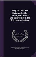 King Eric and the Outlaws, Or, the Throne, the Church, and the People, in the Thirteenth Century