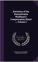 Decisions of the Pennsylvania Workmen's Compensation Board ..., Volume 1