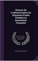 Histoire De L'administration Du Royaume D'italie Pendant La Domination Française