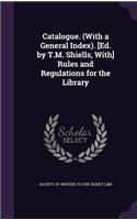 Catalogue. (With a General Index). [Ed. by T.M. Shiells, With] Rules and Regulations for the Library