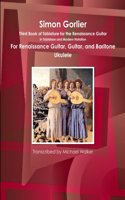 Simon Gorlier Third Book of Tablature for the Renaissance Guitar in Tablature and Modern Notation for Renaissance Guitar, Guitar, and Baritone Ukulele: (English)