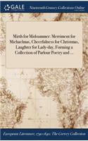 Mirth for Midsummer: Merriment for Michaelmas, Cheerfulness for Christmas, Laughter for Lady-Day, Forming a Collection of Parlour Poetry and ...