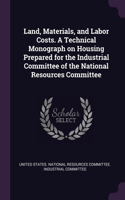 Land, Materials, and Labor Costs. A Technical Monograph on Housing Prepared for the Industrial Committee of the National Resources Committee