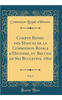 Compte Rendu Des Séances de la Commission Royale d'Histoire, Ou Recueil de Ses Bulletins, 1862, Vol. 3 (Classic Reprint)