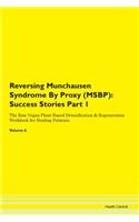 Reversing Munchausen Syndrome By Proxy (MSBP): Success Stories Part 1 The Raw Vegan Plant-Based Detoxification & Regeneration Workbook for Healing Patients. Volume 6