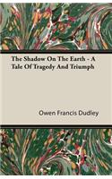 Shadow On The Earth - A Tale Of Tragedy And Triumph
