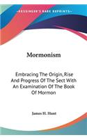 Mormonism: Embracing The Origin, Rise And Progress Of The Sect With An Examination Of The Book Of Mormon