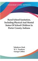 Rural School Sanitation, Including Physical And Mental Status Of School Children In Porter County, Indiana