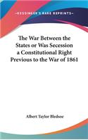 The War Between the States or Was Secession a Constitutional Right Previous to the War of 1861