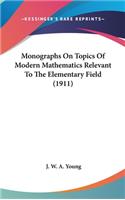 Monographs On Topics Of Modern Mathematics Relevant To The Elementary Field (1911)