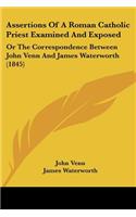 Assertions Of A Roman Catholic Priest Examined And Exposed