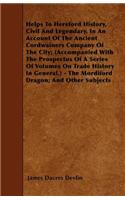 Helps to Hereford History, Civil and Legendary, in an Account of the Ancient Cordwainers Company of the City; (Accompanied with the Prospectus of a Series of Volumes on Trade History in General.) - The Mordiford Dragon; And Other Subjects