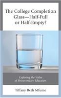 College Completion Glass-Half-Full or Half-Empty?: Exploring the Value of Postsecondary Education