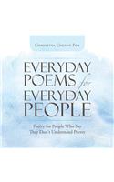 Everyday Poems for Everyday People: Poetry for People Who Say They Don't Understand Poetry