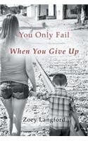 You Only Fail When You Give Up: (English)