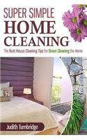 Super Simple Home Cleaning: The Best House Cleaning Tips for Green Cleaning the Home