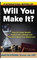 Will You Make It?: How to Create Wealth, Protect Your Lifestyle and Plan for a Worry Free Retirement